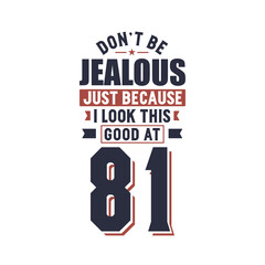 Don't Jealous just because I look this good at 81, 81 years birthday