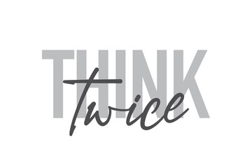 Modern, simple, minimal typographic design of a saying "Think Twice" in tones of grey color. Cool, urban, trendy and playful graphic vector art with handwritten typography.