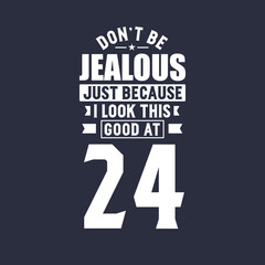 Obraz premium 24th birthday celebration, Don't Jealous just because I look this good at 24