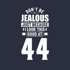 Obraz premium 44th birthday celebration, Don't Jealous just because I look this good at 44