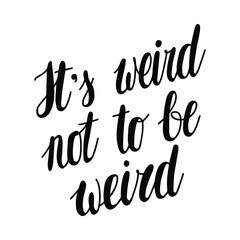 It is weird not to be weird. Hand drawn lettering. Stock vector illustration.