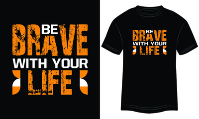 Be Brave With Your Life Typography T-shirt graphics, tee print design, vector, slogan. Motivational Text, Quote Vector illustration design for t-shirt graphics.