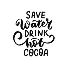 Save water, drink hot cocoa. Christmas hand lettering holiday quote. Cozy winter huge phrase.  Modern calligraphy. Mugs print design element overlay