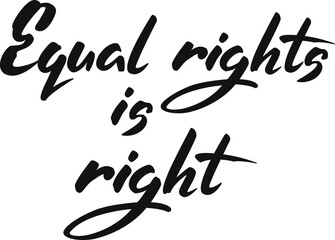 Vector lettering: phrase equal rights is right. Black on white design for card, poster, illustration about equality , feminist, tolerance.