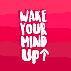 wake ypur mind up. Quote. Quotes design. Lettering poster. Inspirational and motivational quotes and sayings about life. Drawing for prints on t-shirts and bags, stationary or poster. Ve