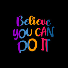 believe you can do it. Quote. Quotes design. Lettering poster. Inspirational and motivational quotes and sayings about life. Drawing for prints on t-shirts and bags, stationary or poster. Ve