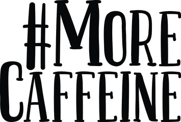 #More Caffeine Text Lettering Typography idiom for t-shirts prints, motivational quotes 