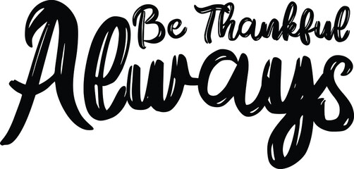 Be Thankful Always. Brush Hand Drawn Typography Text idiom