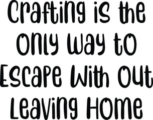  Crafting is the only way to Escape Without Leaving Home. Typography lettering Phrase for t-shirts Ink illustration 