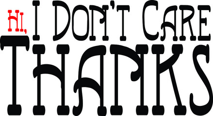 Hi, I Don't Care Thanks Black and White Typographic Print, t-shirt Design 