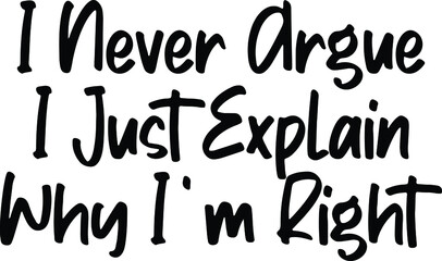 I Never Argue I Just Explain Why I'm Right Lettering Design of Text Typography 