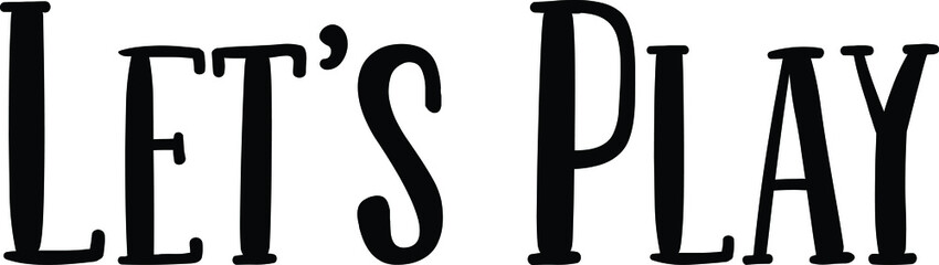 Let's Play Text Lettering Typography idiom for t-shirts prints, motivational quotes.  
