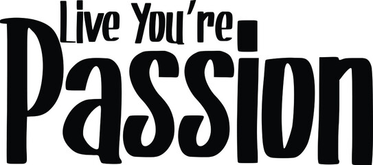 Live You&rsquo;re Passion Typography lettering Phrase for t-shirts Ink illustration 
