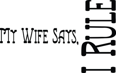 My Wife Says, I Rule Typography lettering Phrase for t-shirts Ink illustration 
