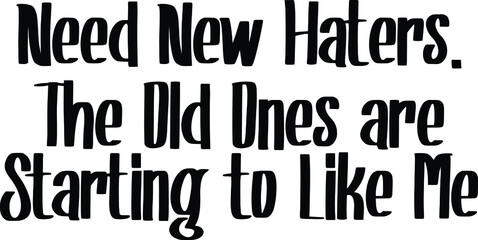 Need new haters. The old ones are starting to like me Vector Quote Lettering Design for t-shirts Prints