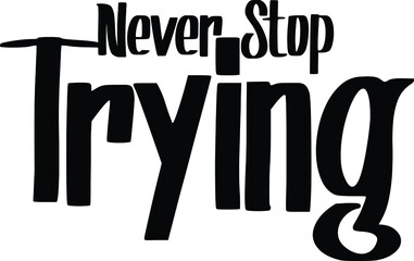 Never Stop Trying. Text Lettering Typography idiom for t-shirts prints, motivational quotes.