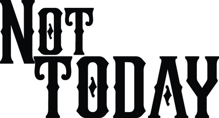 Not today Vector Quote Lettering Design for t-shirts Prints