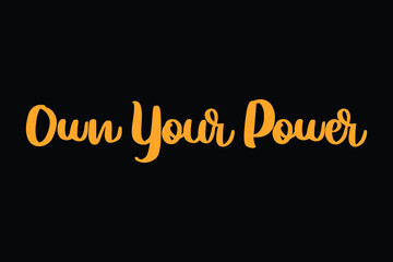 Own Your Power Text Lettering Typography idiom for t-shirts prints, motivational quotes.