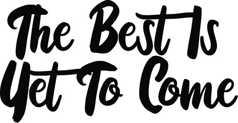 The Best Is Yet To Come Black and White Typographic Print, t-shirt Design 