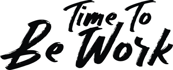 Time To Be Work Brush Hand drawn typography Text idiom