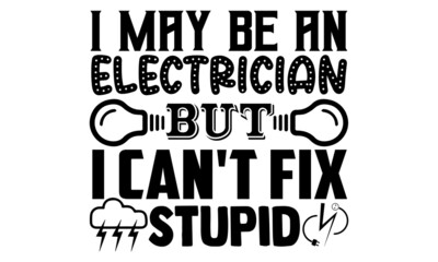 I may be an electrician but I can't fix stupid- Electrician t shirts design, Hand drawn lettering phrase, Calligraphy t shirt design, svg Files for Cutting Cricut, Silhouette, EPS 10