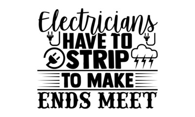 Electricians have to strip to make ends meet- Electrician t shirts design, Hand drawn lettering phrase, Calligraphy t shirt design, svg Files for Cutting Cricut, Silhouette, EPS 10
