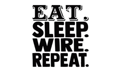 Eat. sleep. Wire. Repeat.- Electrician t shirts design, Hand drawn lettering phrase, Calligraphy t shirt design, svg Files for Cutting Cricut, Silhouette, EPS 10