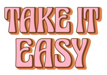 Take It Easy motivational quote vintage graphic design 3D illustration vector. Retro typography letters in pink brown and orange. Modern multi color shadow effect for tee shirt, stickers, and more.