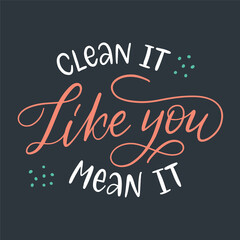 Vector lettering illustration of Clean it like you mean it. Every element is isolated on dark green background. Concept of washing house, home cleaning service. Design for poster, banner, social media