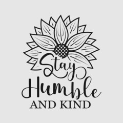 Stay Humble And Kind lettering, sunflower motivational quote for print, poster, card, t-shirt, mug and much more