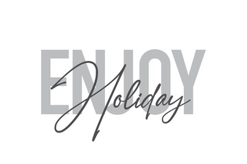 Modern, simple, minimal typographic design of a saying "Enjoy Holiday" in tones of grey color. Cool, urban, trendy and playful graphic vector art with handwritten typography.