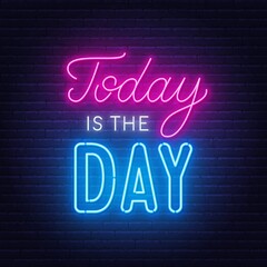 Today is the Day neon lettering on brick wall background.