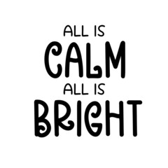 All is calm all is bright as a Christmas quote great for Christmas cards or posters. Traditional xmas saying as a season greeting. Add this text to your holiday graphics. Vector text.