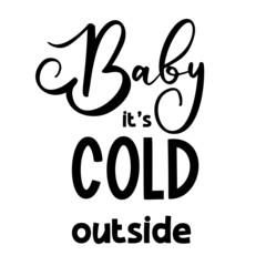 Baby its cold outside as a winter quote great for Christmas cards or posters. Traditional xmas saying as a season greeting. Add this text to your holiday graphics. Vector text.