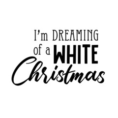 Im dreaming of a white Christmas as a Christmas quote great for Christmas cards or posters. Traditional xmas saying as a season greeting. Add this text to your holiday graphics. Vector text.