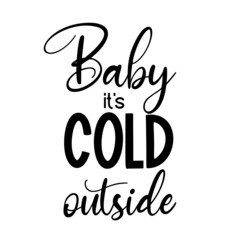 Baby its cold outside as a winter quote great for Christmas cards or posters. Traditional xmas saying as a season greeting. Add this text to your holiday graphics. Vector text.