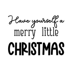 Have yourself a merry little Christmas as a Christmas quote great for Christmas cards or posters. Traditional xmas saying as a season greeting. Add this text to your holiday graphics. Vector text.