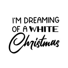 Im dreaming of a white Christmas as a Christmas quote great for Christmas cards or posters. Traditional xmas saying as a season greeting. Add this text to your holiday graphics. Vector text.