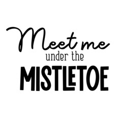 Meet me under the mistletoe as a Christmas quote great for Christmas cards or posters. Traditional xmas saying as a season greeting. Add this text to your holiday graphics. Vector text.