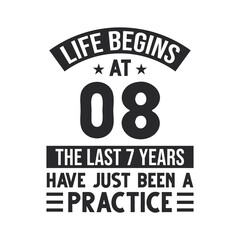 8th birthday design. Life begins at 8, The last 7 years have just been a practice