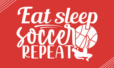 Eat sleep soccer repeat- Soccer t shirt design, Hand drawn lettering phrase, Calligraphy t shirt design, Hand written vector sign, svg, EPS 10
