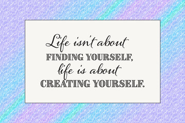 Life is about creating yourself - motivational quote on pastel lilac, blue and green patterned background