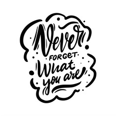 Never forget what you are. Hand drawn black color lettering phrase.