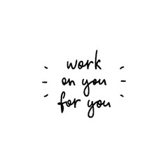 Work On You For You handwritten motivational quote. Modern calligraphy brush optimist phrase. Vector lettering for inspirational poster, card, sticker, social media content, t-shirt