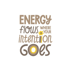 Energy flows where your intention goes hand drawn lettering. Vector illustration for lifestyle poster. Life coaching phrase for a personal growth, holistic health.