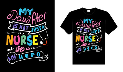 My daughter is not just a nurse she is my hero Family T-shirt Design, lettering typography quote. relationship merchandise design for print.