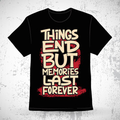 Things end but memories last forever hand drawn typography t-shirt design