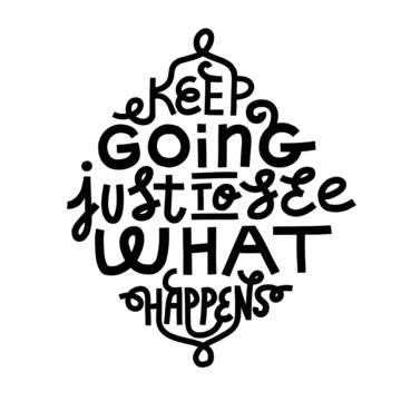 Keep going just to see what happens. Motivational quote poster. Black hand-drawn lettering on a white background. Ready for screen printing, laser-cut, plotter.