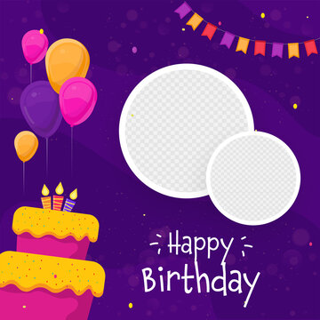 Happy Birthday Greeting Card With Delicious Cake, Balloons And Given Space For Image Or Text.