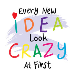 Every new idea look crazy at first, hand lettering. Motivational quote poster.